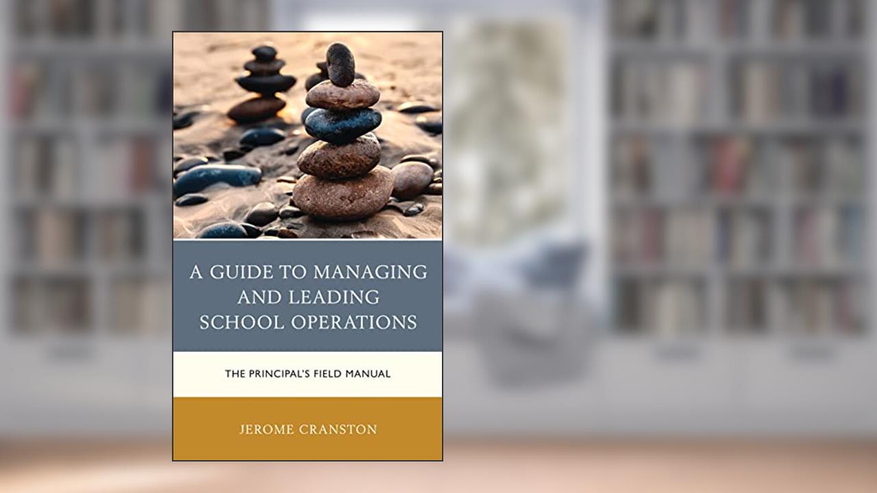 A Guide to Managing and Leading School Operations: The Principal's Field Manual, written by Jerome Cranston