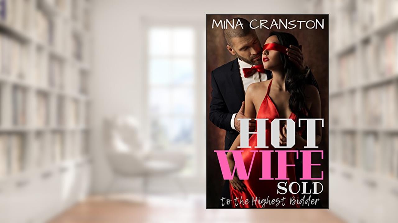 Hotwife Sold to the Highest Bidder: A Wife Sharing Steamy Romance, written by Mina Cranston