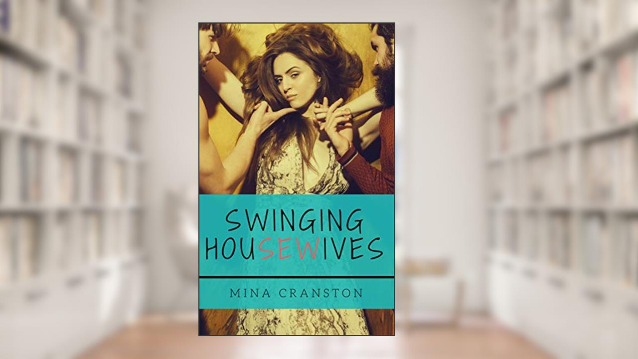 Swinging Housewives: Hotwife Sharing Romance, written by Mina Cranston
