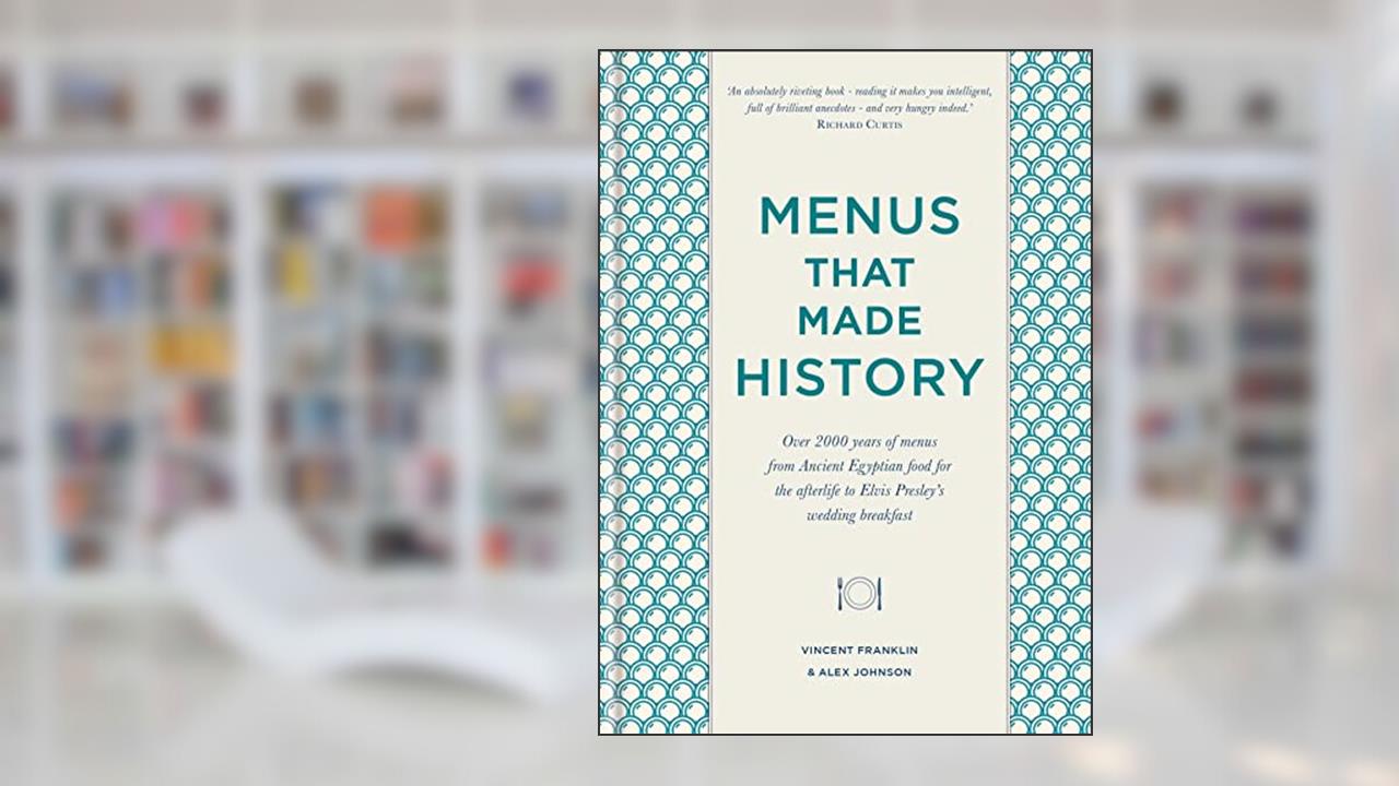 Menus that Made History: 100 iconic menus that capture the history of food, written by Vincent Franklin; Alex Johnson
