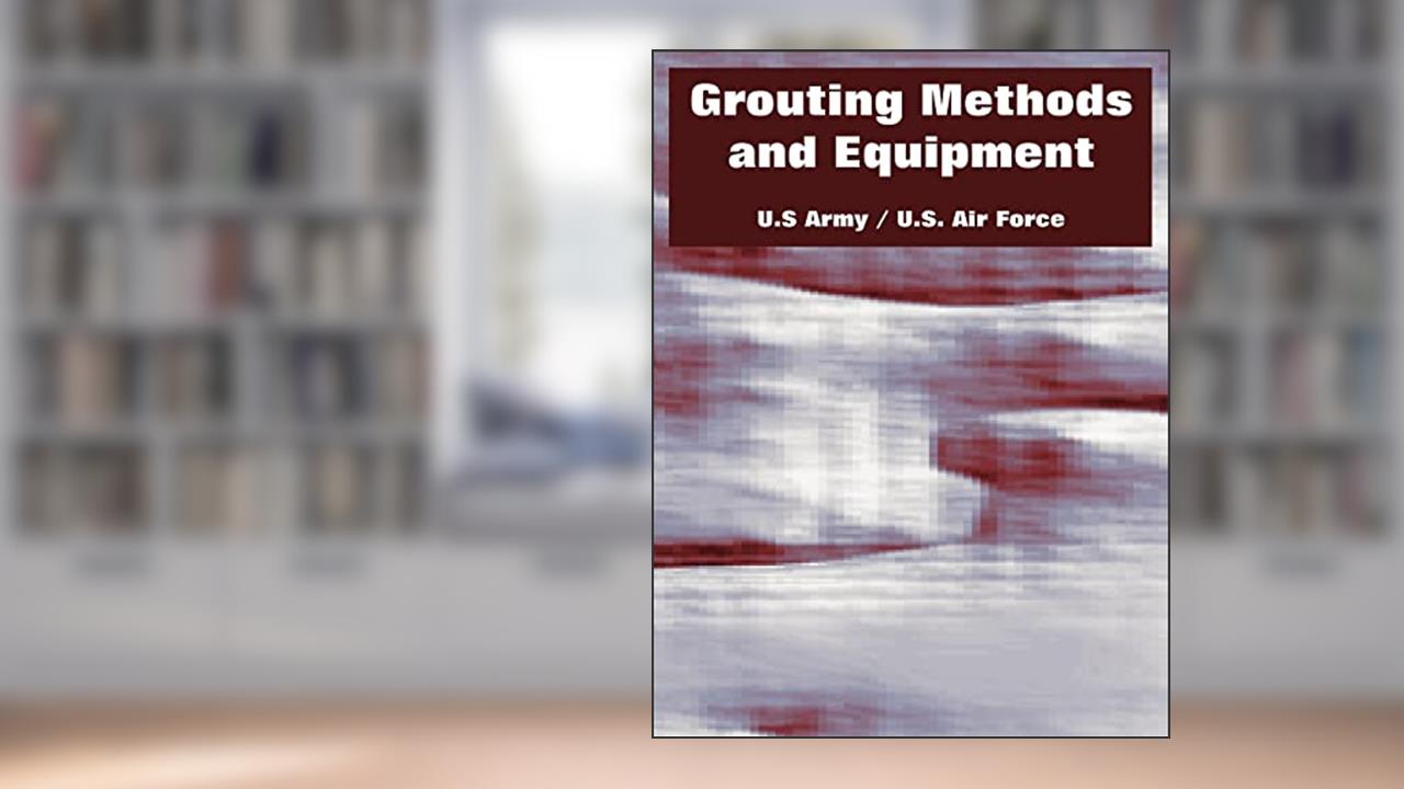 Grouting Methods and Equipment, written by U S Army; U S Air Force