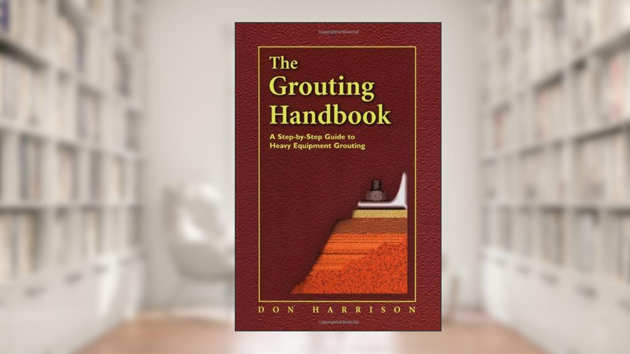 The Grouting Handbook: A Step-by-Step Guide to Heavy Equipment Grouting (Civil and Mechanical Engineering), written by Donald M. Harrison
