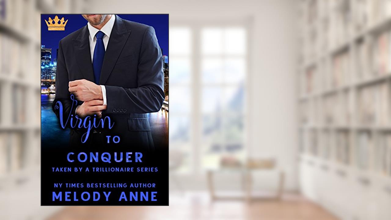 Virgin to Conquer (Taken by a Trillionaire Series), written by Melody Anne