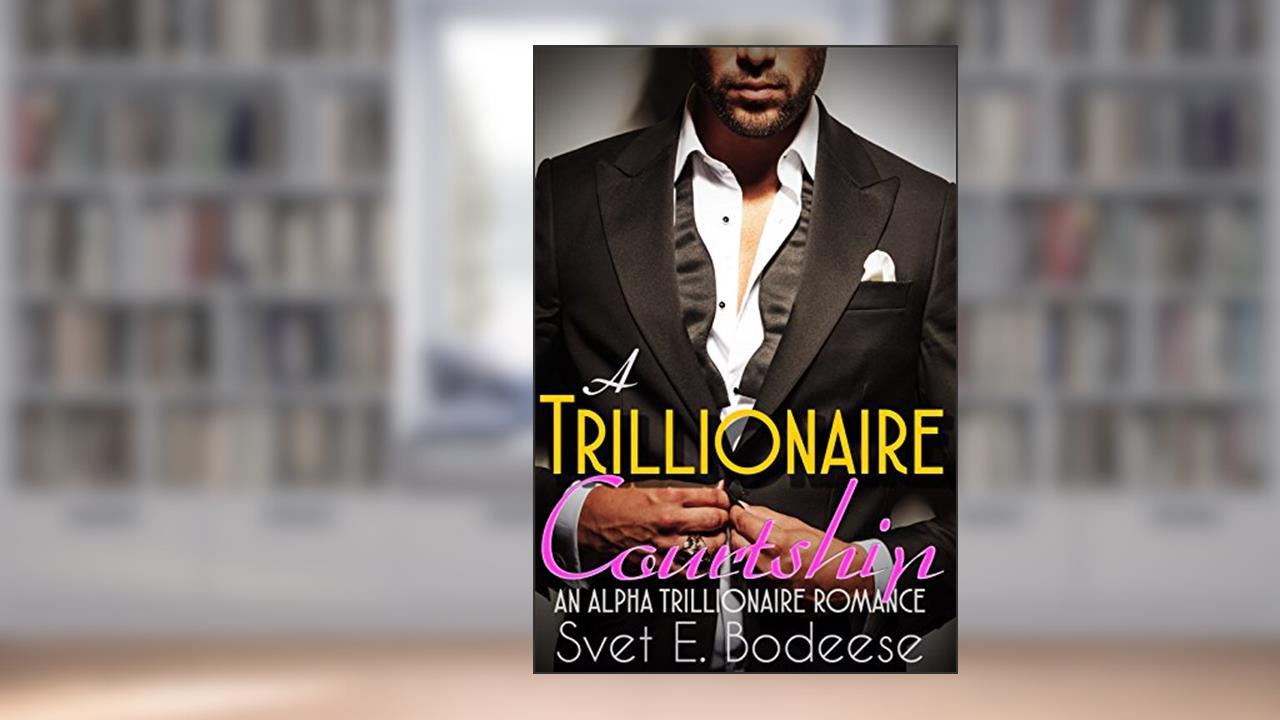 A Trillionaire Courtship Boxed Set (Books One to Three)(An Alpha Trillionaire Romance, BDSM Erotic Romance), written by Svet E. Bodeese