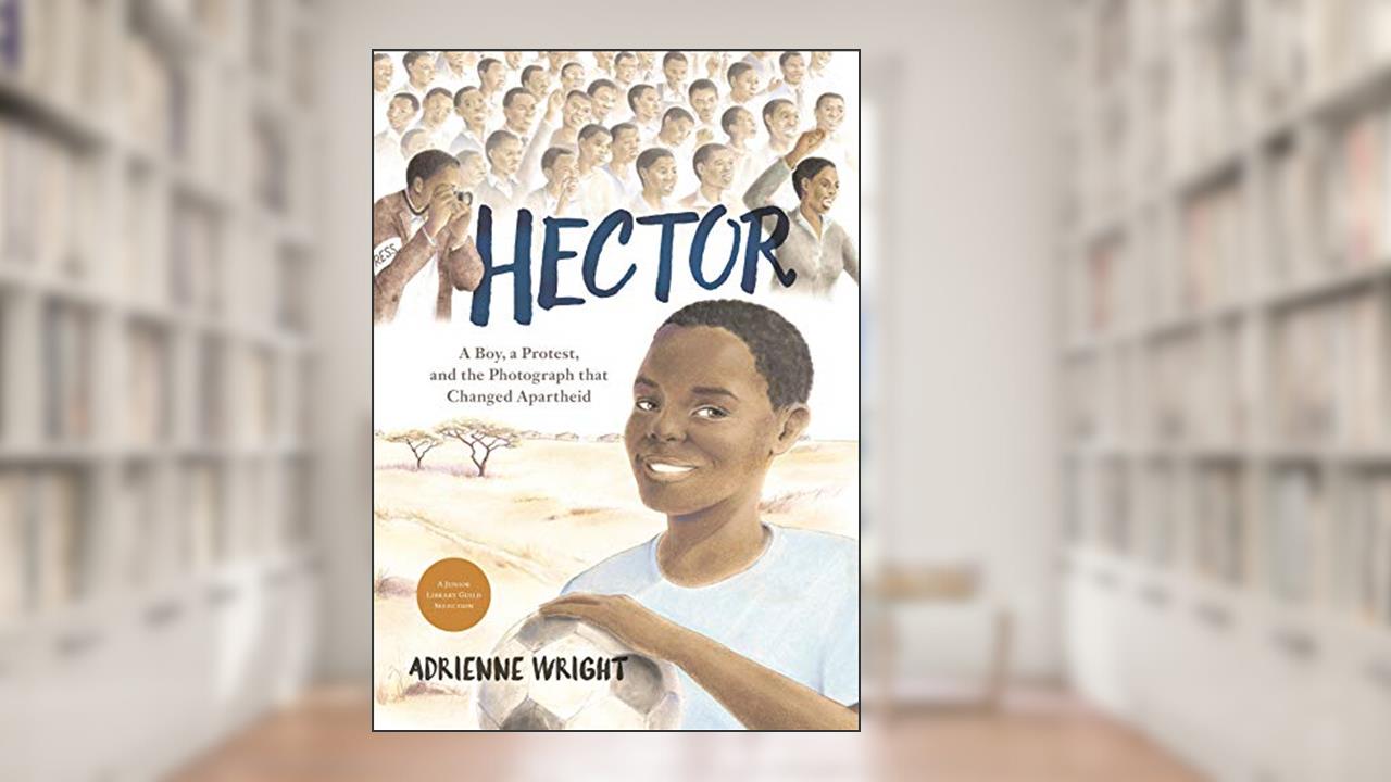 Hector: A Boy, A Protest, and the Photograph that Changed Apartheid, written by Adrienne Wright