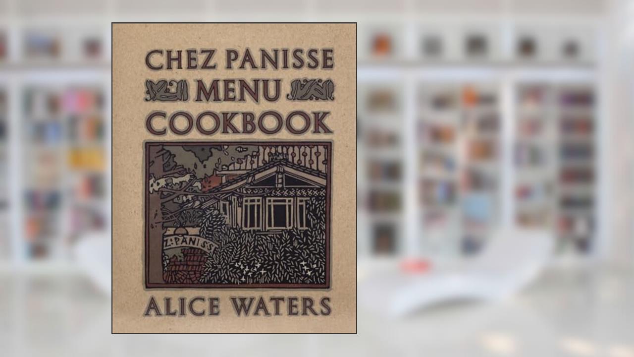 Chez Panisse Menu Cookbook, written by Alice Waters