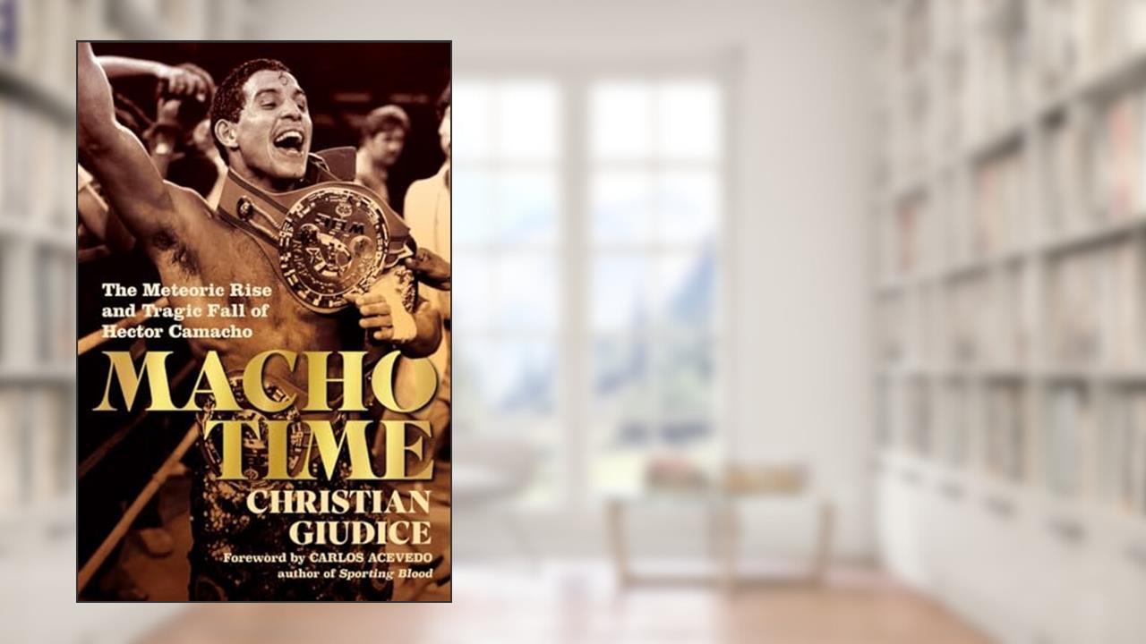 Macho Time: The Meteoric Rise and Tragic Fall of Hector Camacho, written by Christian Giudice