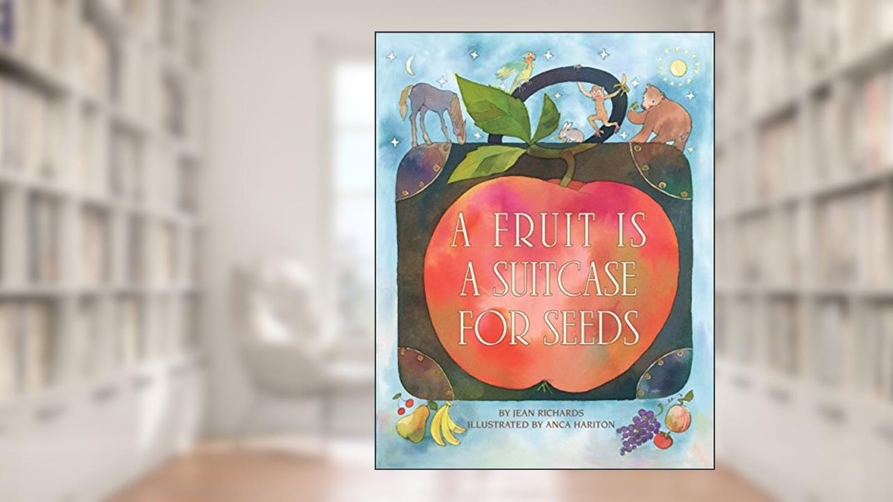 A Fruit Is a Suitcase for Seeds, written by Jean Richards