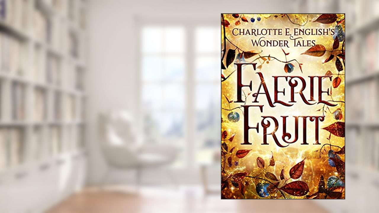 Faerie Fruit (The Wonder Tales), written by Charlotte E. English