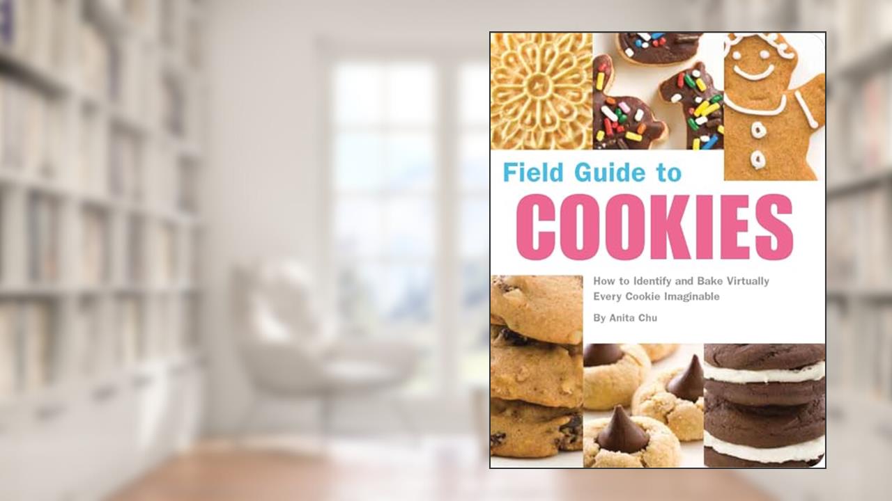 Field Guide to Cookies: How to Identify and Bake Virtually Every Cookie Imaginable, written by Anita Chu