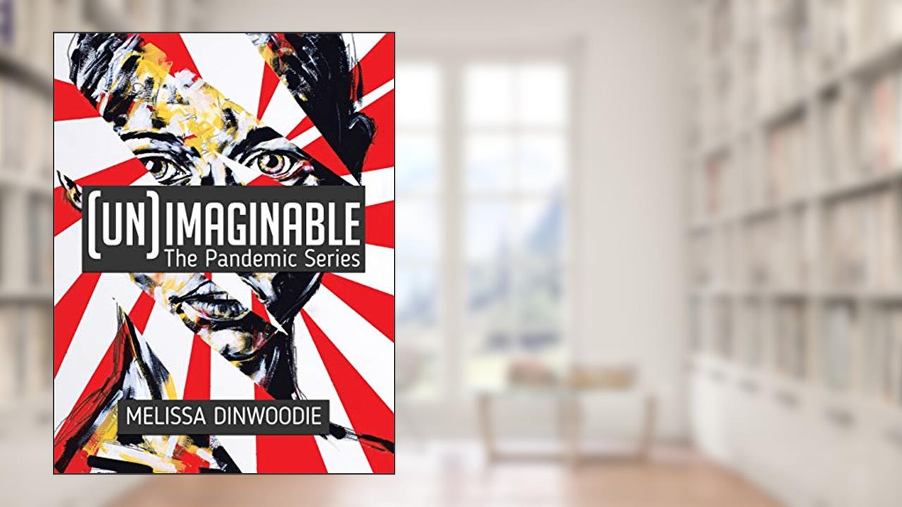 (UN)Imaginable: The Pandemic Series, written by Melissa Dinwoodie