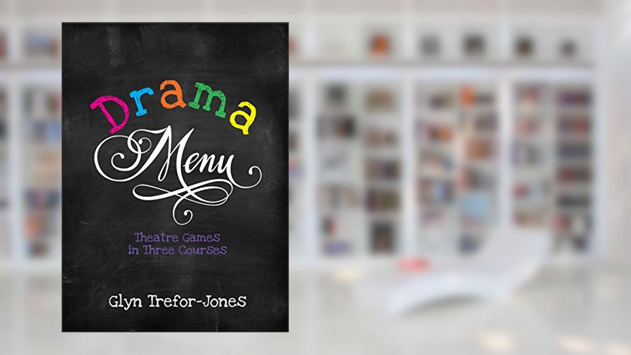 Drama Menu: Theatre Games in Three Courses, written by Glyn Trefor-Jones