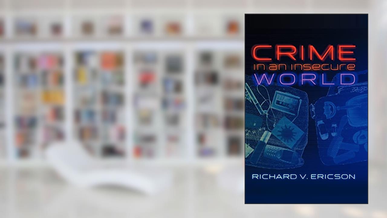 Crime in an Insecure World, written by Richard V. Ericson