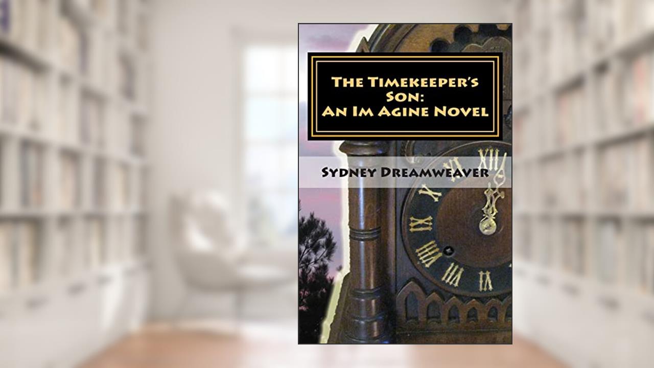 The Timekeeper's Son: An Im Agine Novel (The Imaginable Series), written by Sydney Dreamweaver