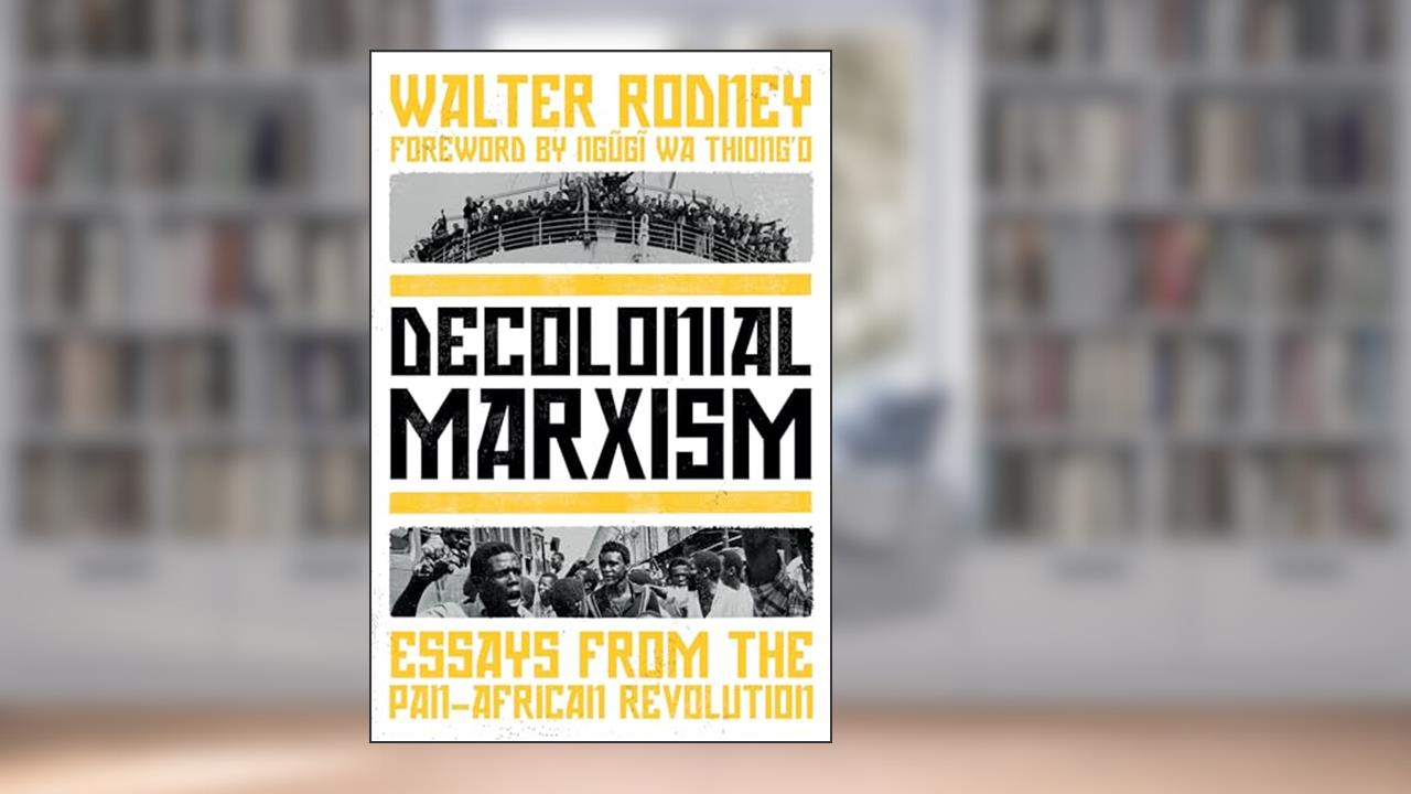 Decolonial Marxism: Essays from the Pan-African Revolution, written by Walter Rodney