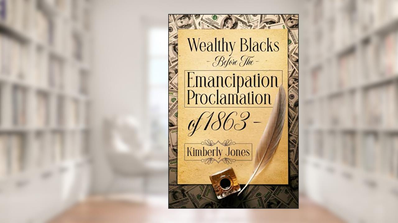 Wealthy Blacks Before the Emancipation Proclamation of 1863, written by Kimberly Jones