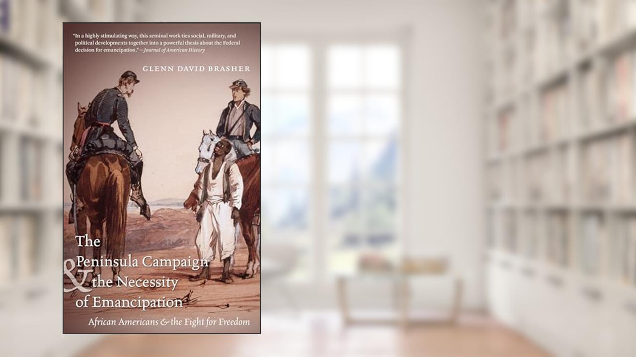 The Peninsula Campaign and the Necessity of Emancipation: African Americans and the Fight for Freedom (Civil War America), written by Glenn David Brasher