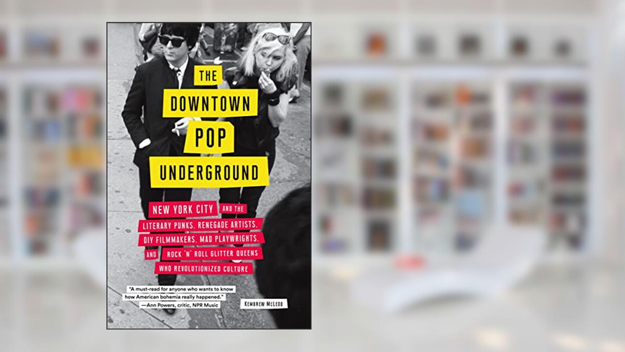 The Downtown Pop Underground: New York City and the Literary Punks, Renegade Artists, DIY Filmmakers, Mad Playwrights, and Rock 'N' Roll Glitter Queens Who Revolutionized Culture, written by Kembrew McLeod