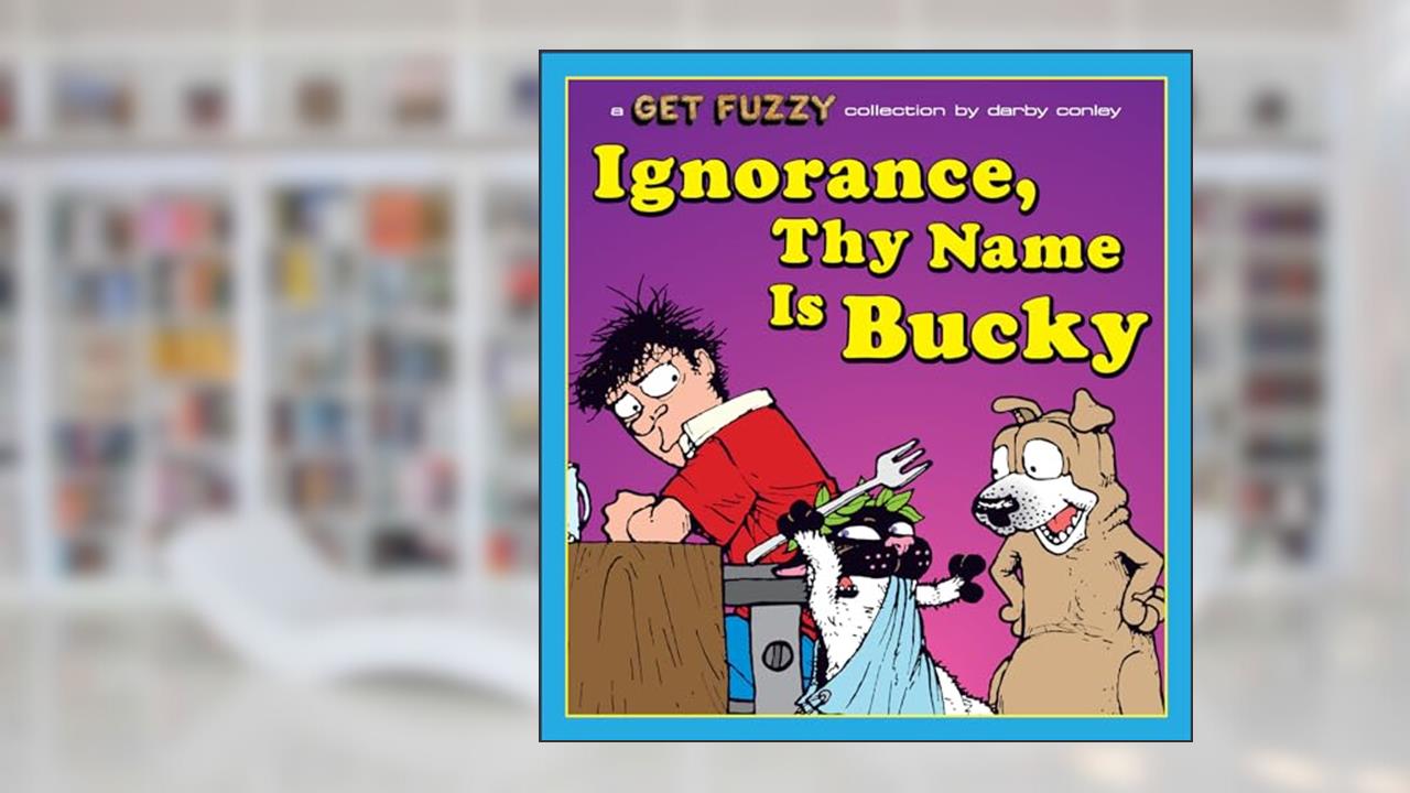 Ignorance, Thy Name Is Bucky: A Get Fuzzy Collection, written by Darby Conley