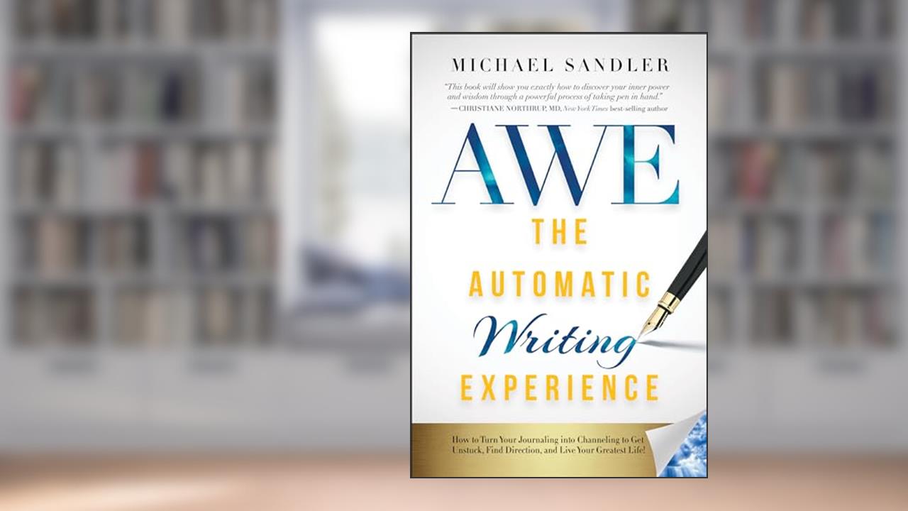 The Automatic Writing Experience (AWE): How to Turn Your Journaling into Channeling to Get Unstuck, Find Direction, and Live Your Greatest Life!, written by Michael Sandler