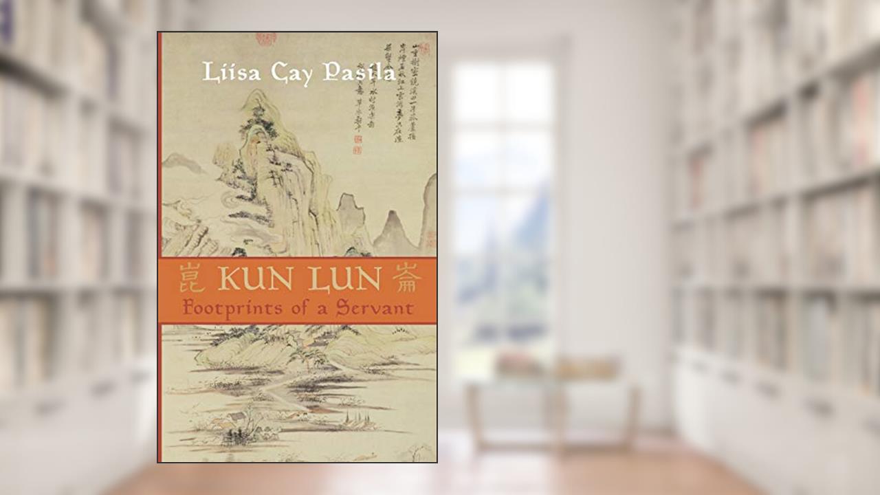 Kun Lun: Footprints of a Servant, written by Liisa Cay Pasila