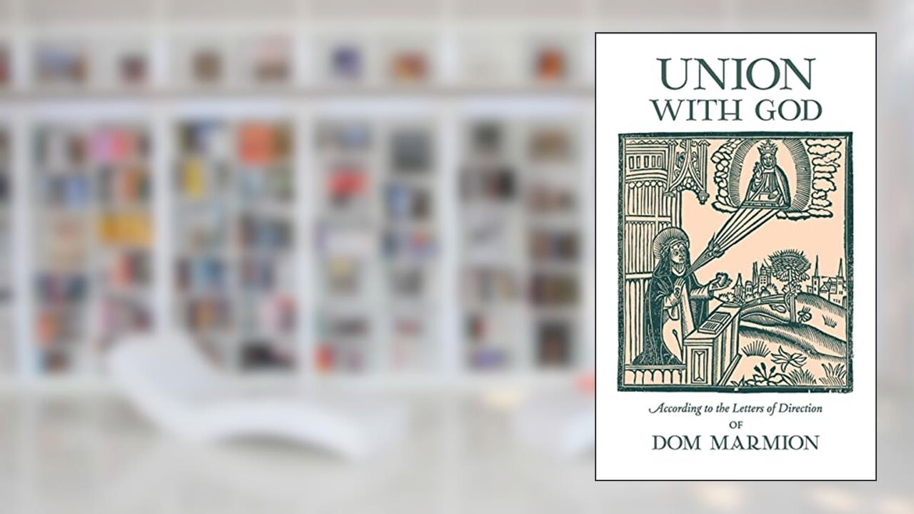 Union With God: According to the Letters of Direction of Dom Marmion, written by Dom Columba Marmion; Blessed Columba Marmion