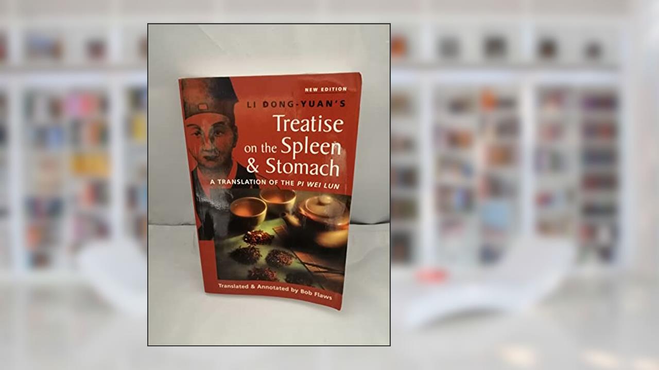 Treatise on the Spleen and Stomach: A Translation of the Pi Wei Lun, written by Li Dong-Yuan