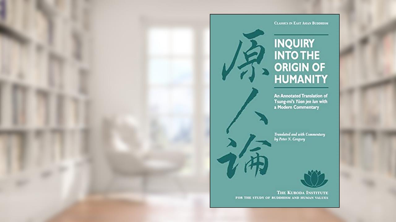 Inquiry Into the Origin of Humanity: An Annotated Translation of Tsung-mi's Yuan jen lun (Kuroda Classics in East Asian Buddhism, 4), written by Tsung-mi