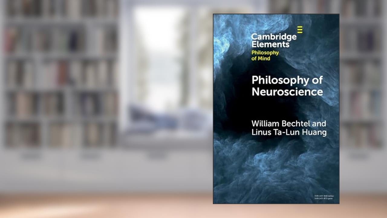 Philosophy of Neuroscience (Elements in Philosophy of Mind), written by William Bechtel; Linus Ta-Lun Huang