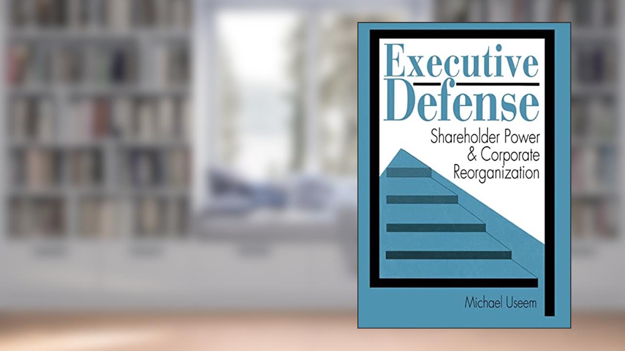 Executive Defense: Shareholder Power and Corporate Reorganization, written by Michael Useem