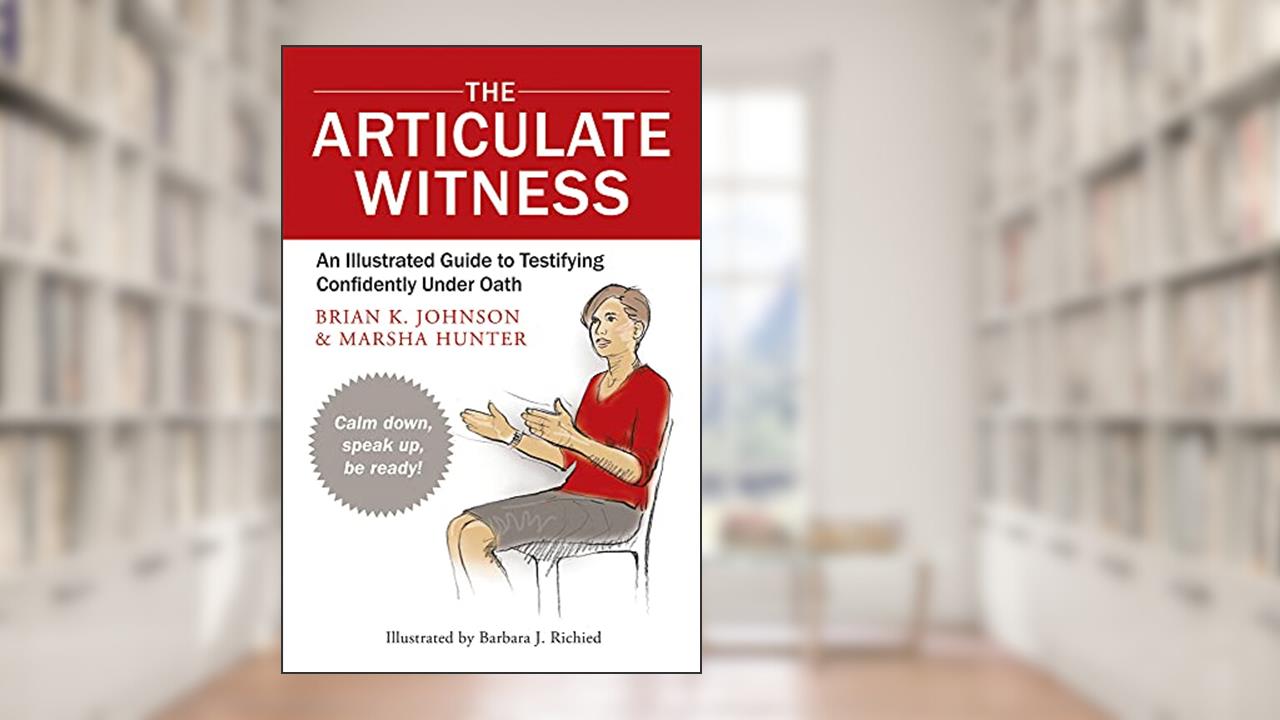 The Articulate Witness: An Illustrated Guide to Testifying Confidently Under Oath, written by Marsha Hunter; Brian K Johnson