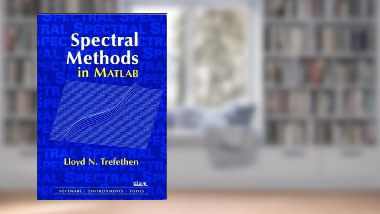 Spectral Methods in MATLAB (Software, Environments, Tools), written by Lloyd N. Trefethen