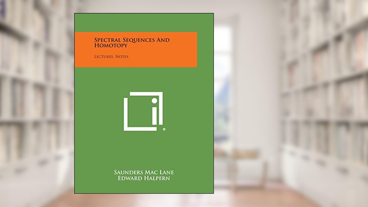 Spectral Sequences And Homotopy: Lectures, Notes, written by Saunders Mac Lane; Edward Halpern