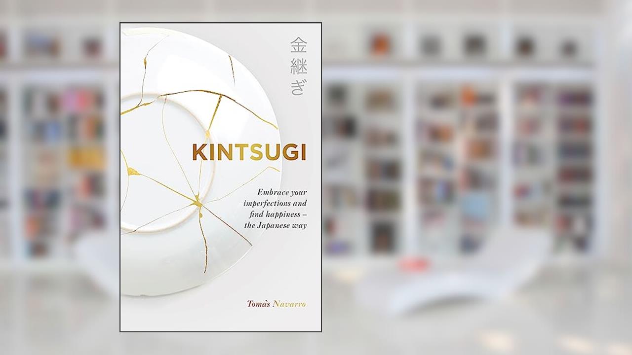 Kintsugi: Embrace your imperfections and find happiness - the Japanese way, written by Tomás Navarro