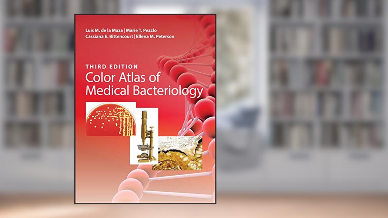 Color Atlas of Medical Bacteriology (ASM Books), written by Luis M. de la Maza; Marie T. Pezzlo; Cassiana E. Bittencourt; Ellena M. Peterson