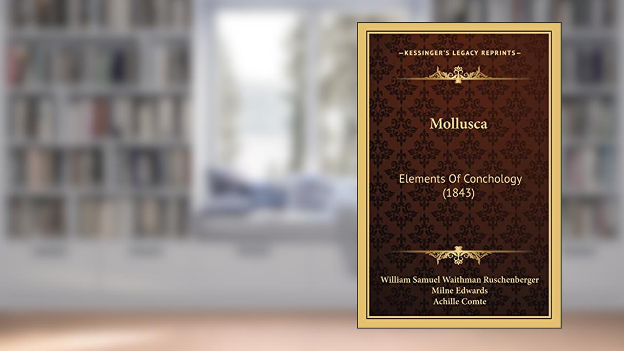 Mollusca: Elements of Conchology (1843), written by William Samuel Waithman Ruschenberger; Milne Edwards; Achille Comte