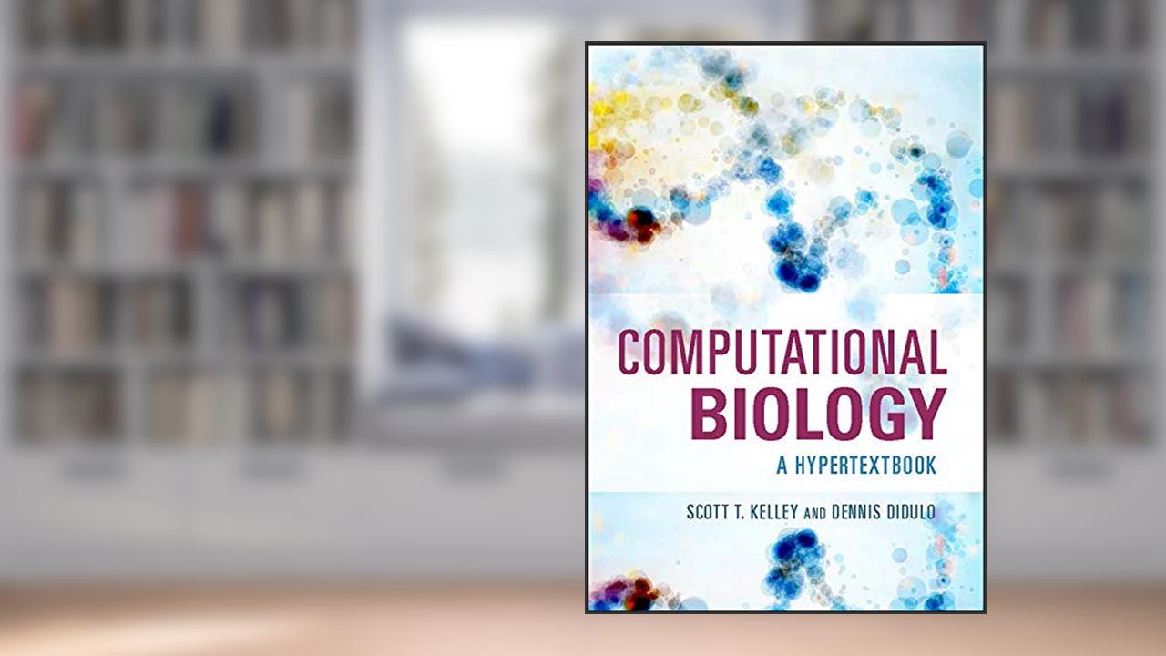 Computational Biology: A Hypertextbook (ASM Books), written by Scott T. Kelley; Dennis Didulo