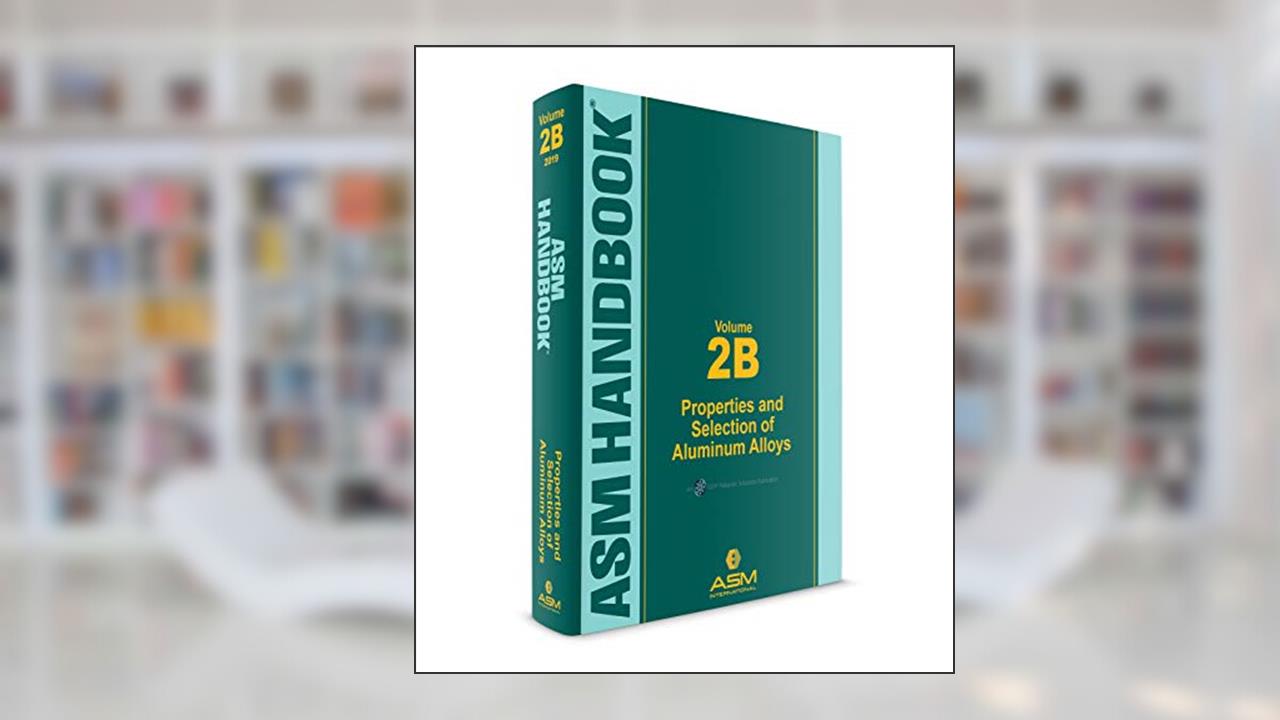 ASM Handbook, Volume 2B: Properties and Selection of Aluminum Alloys, written by ASM International