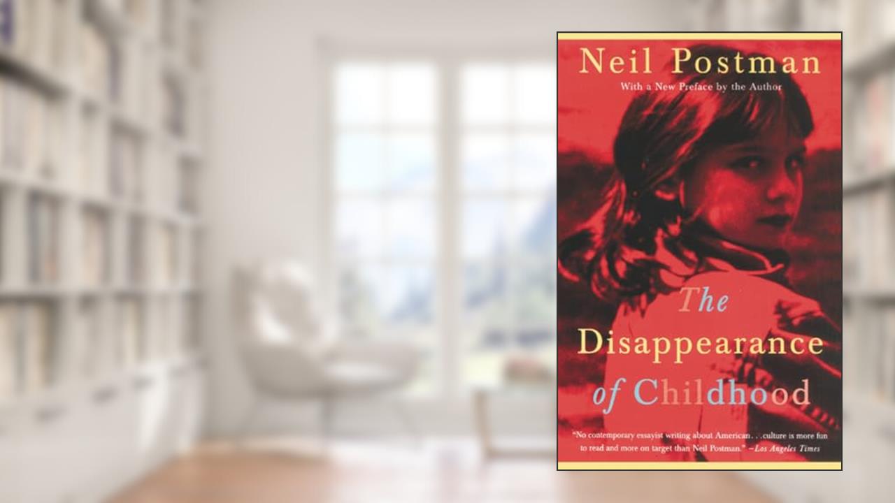 The Disappearance of Childhood, written by Neil Postman