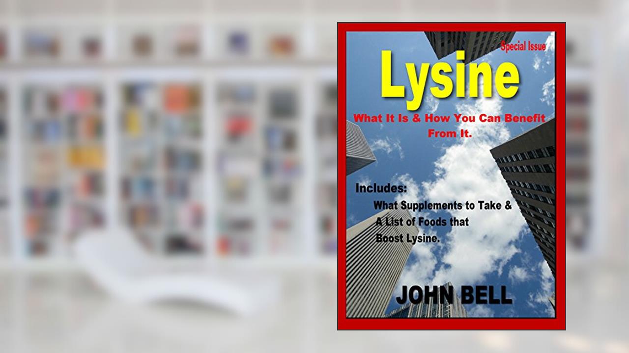 Lysine: What it is & How You Can Benefit From It., written by John Bell