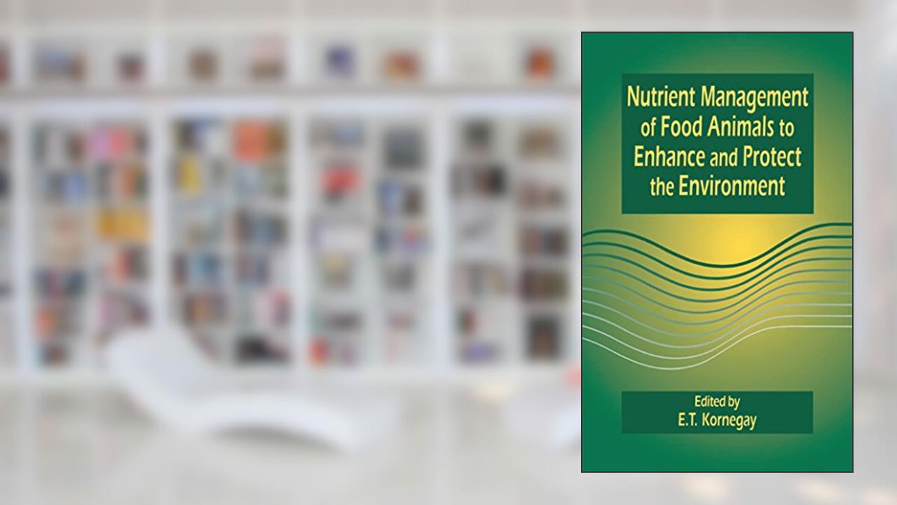 Nutrient Management of Food Animals to Enhance and Protect the Environment, written by E.T. Kornegay