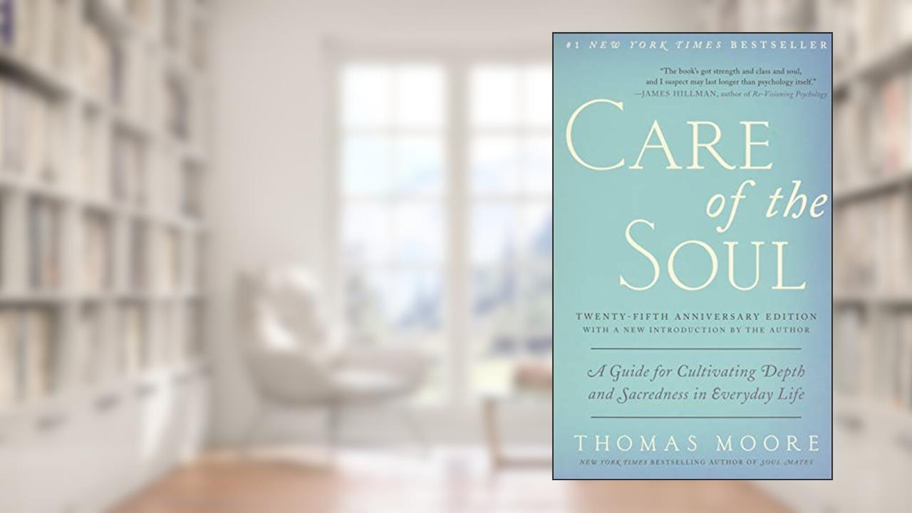 Care of the Soul, Twenty-fifth Anniversary Ed: A Guide for Cultivating Depth and Sacredness in Everyday Life, written by Thomas Moore