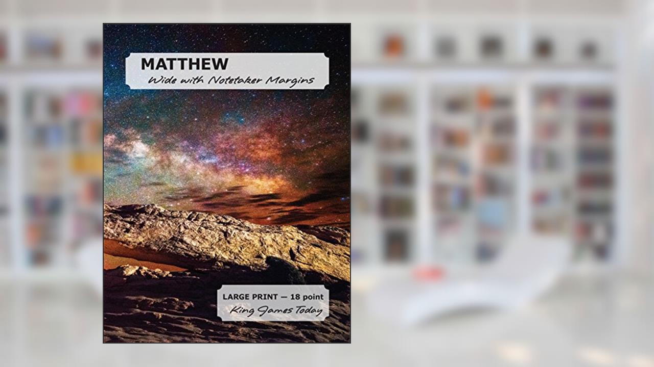 MATTHEW Wide with Notetaker Margins: LARGE PRINT - 18 point, King James Today, written by Paula Nafziger