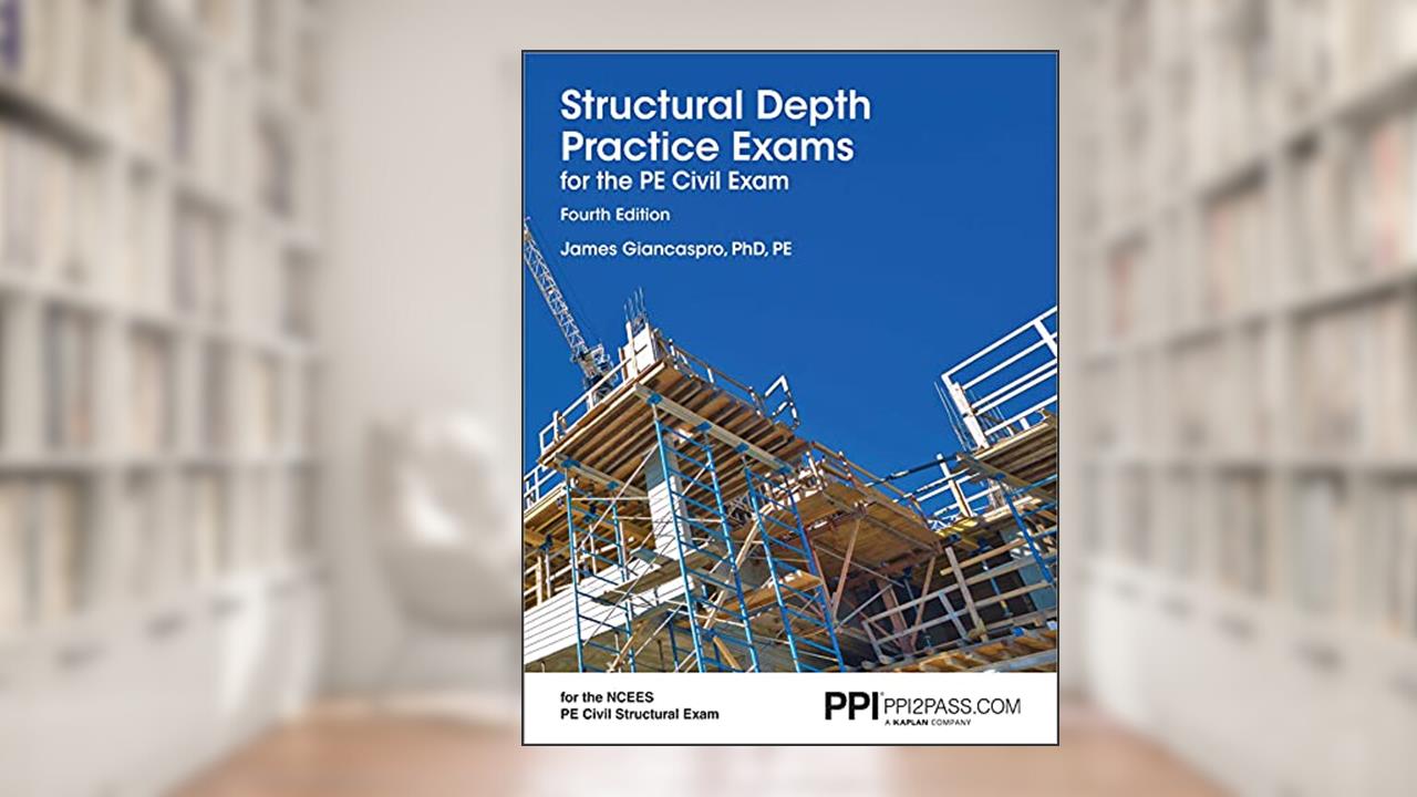 PPI Structural Depth Practice Exams for the PE Civil Exam, 4th Edition - Comprehensive Practice Exams for the NCEES PE Civil Exam, written by James Giancaspro PhD  PE