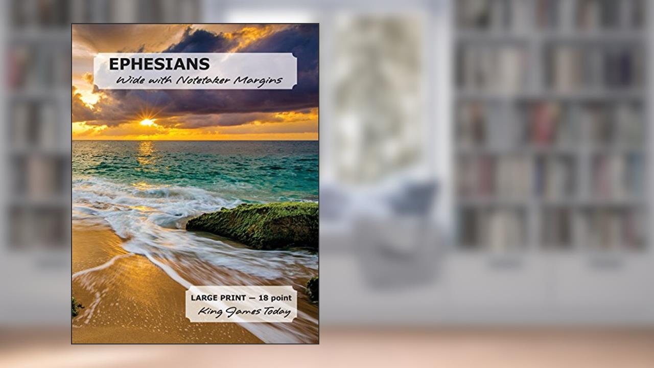 EPHESIANS Wide with Notetaker Margins: LARGE Print - 18 point, King James Today, written by Paula Nafziger