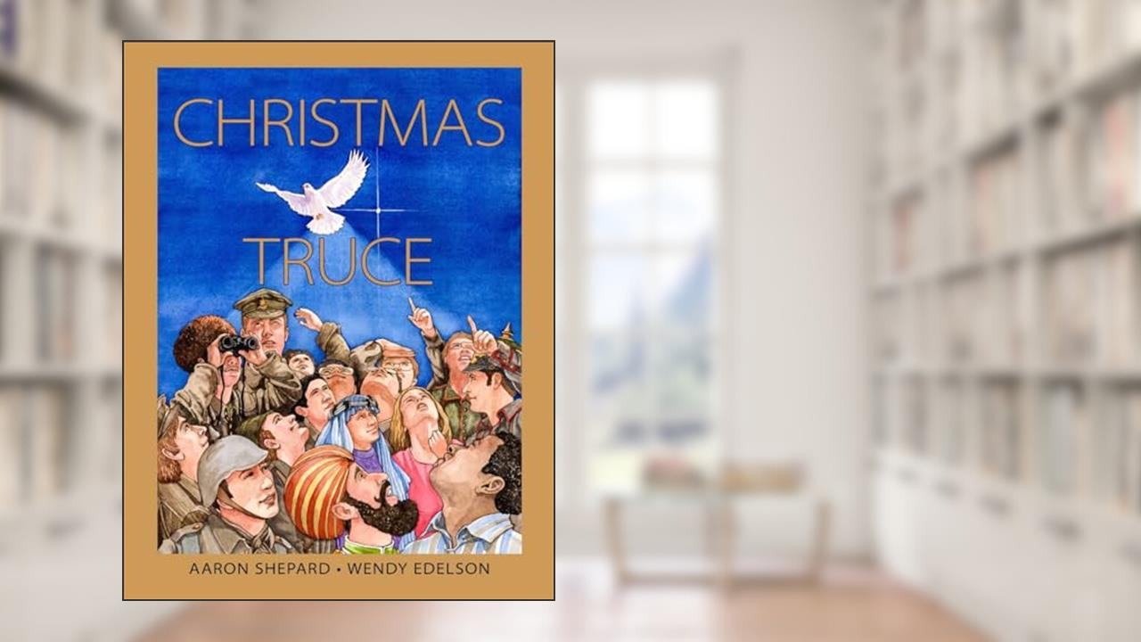 Christmas Truce: A True Story of World War 1 (Centennial Edition), written by Aaron Shepard