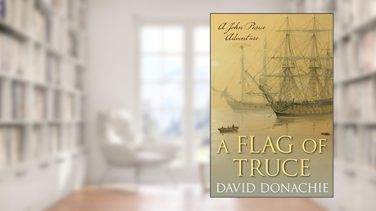 A Flag of Truce: A John Pearce Adventure (John Pearce, 4) (Volume 4), written by David Donachie