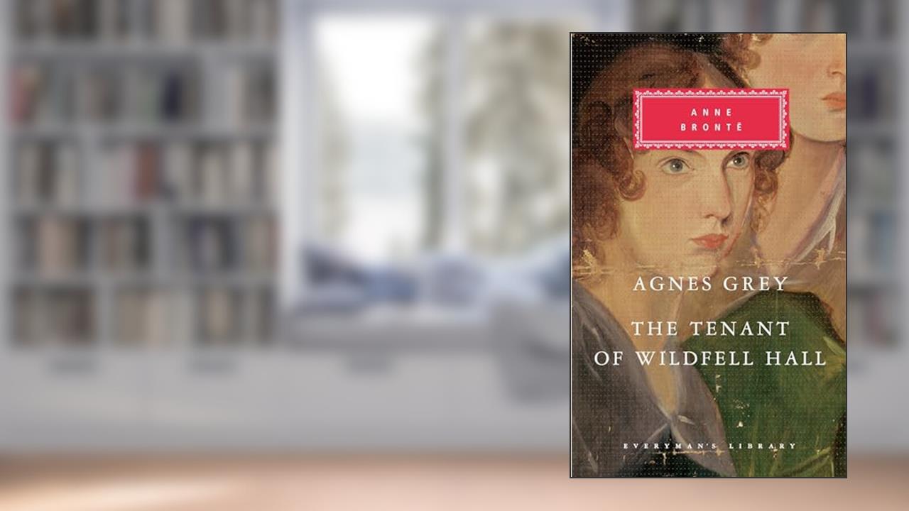 Agnes Grey, The Tenant of Wildfell Hall: Introduction by Lucy Hughes-Hallett (Everyman's Library Classics Series), written by Anne Bronte
