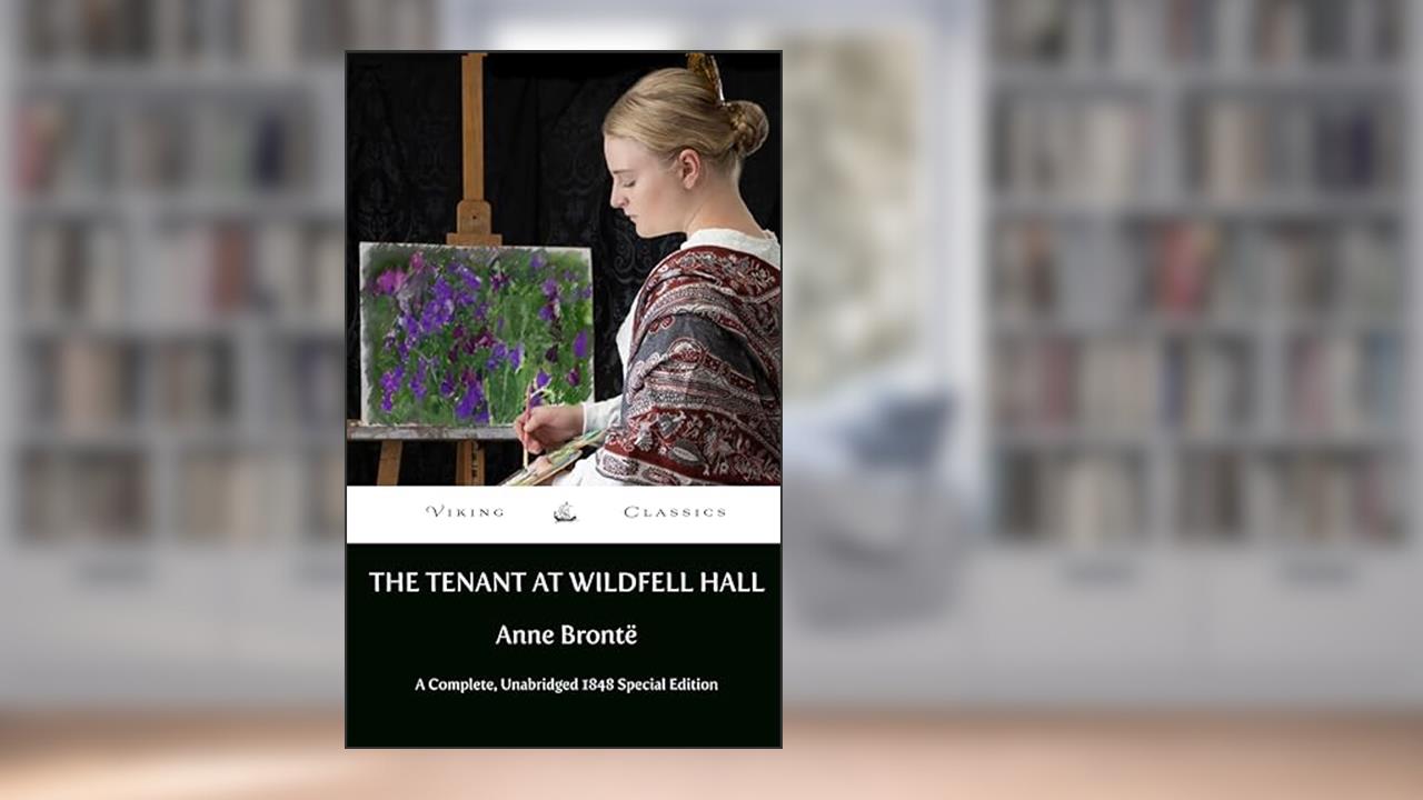 The Tenant of Wildfell Hall: A Complete, Unabridged 1848 Special Edition With an Historical Annotation and Author Biography, written by Anne Brontë