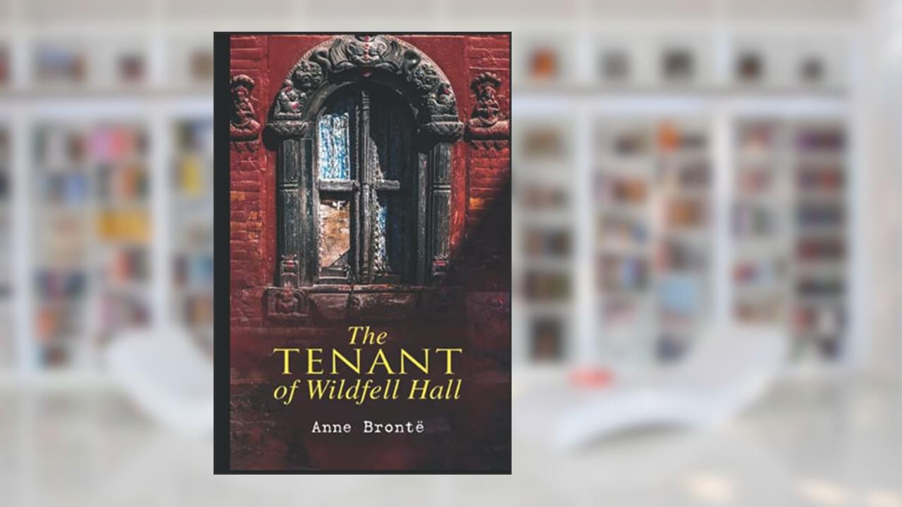Tenant of Wildfell Hall, written by Anne Brontë